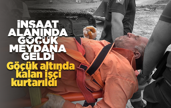 Kırıkkale’de göçük altında kalan işçi kurtarıldı