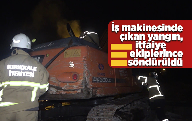 İş makinesinde çıkan yangın, itfaiye ekiplerince söndürüldü