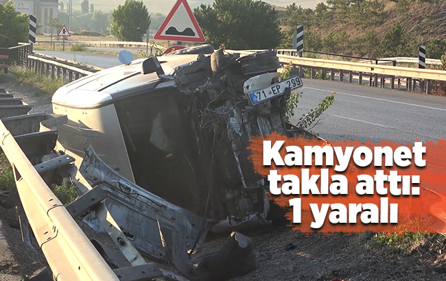 Kamyonet takla attı: 1 yaralı