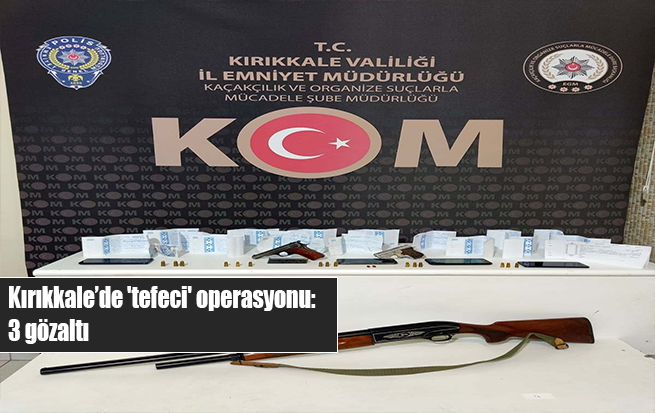 Kırıkkale’de 'tefeci' operasyonu: 3 gözaltı
