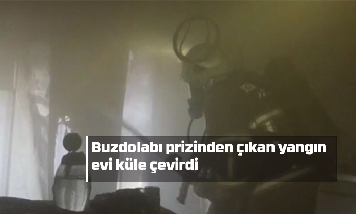 Buzdolabı prizinden çıkan yangın evi küle çevirdi