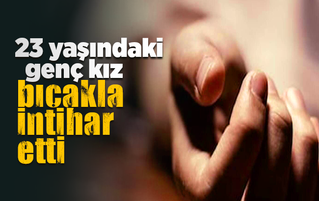 23 yaşındaki genç kız intihar etti