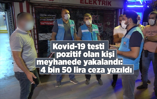 Kovid-19 testi pozitif olan kişi meyhanede yakalandı: 4 bin 50 lira ceza yazıldı