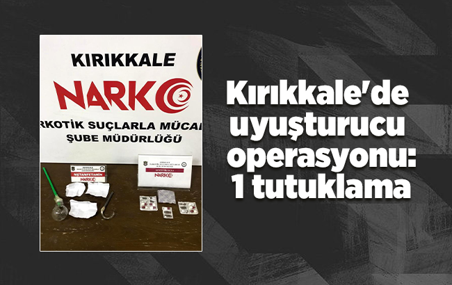 Kırıkkale’de uyuşturucu operasyonu: 1 tutuklama