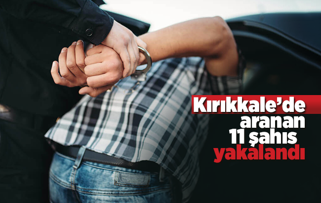 Kırıkkale’de aranan 11 şahıs yakalandı