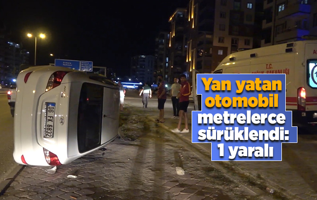 Yan yatan otomobil metrelerce sürüklendi: 1 yaralı