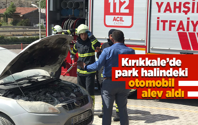 Kırıkkale’de park halindeki otomobil alev aldı