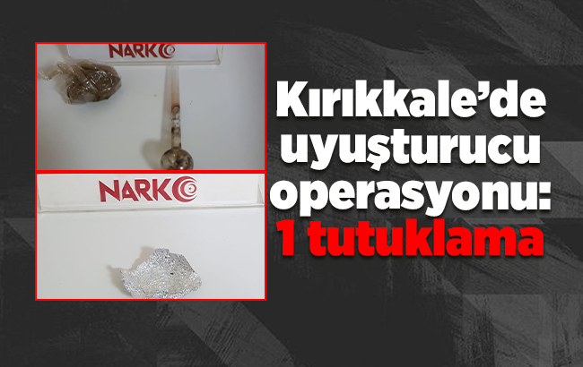 Kırıkkale’de uyuşturucu operasyonu: 1 tutuklama