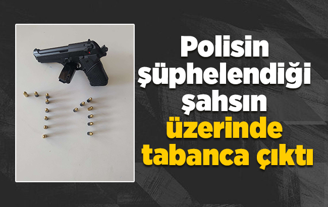 Polisin şüphelendiği şahsın üzerinde tabanca çıktı