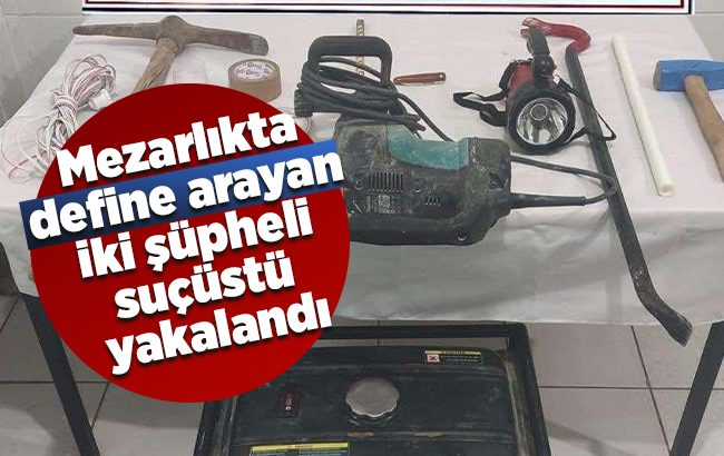 Mezarlıkta define arayan iki şüpheli suçüstü yakalandı