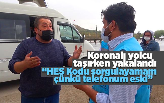 Pozitif yolcu taşıyan sürücünün bahanesi pes dedirtti: “HES kodu sorgulayamam, çünkü benim telefonum eski”