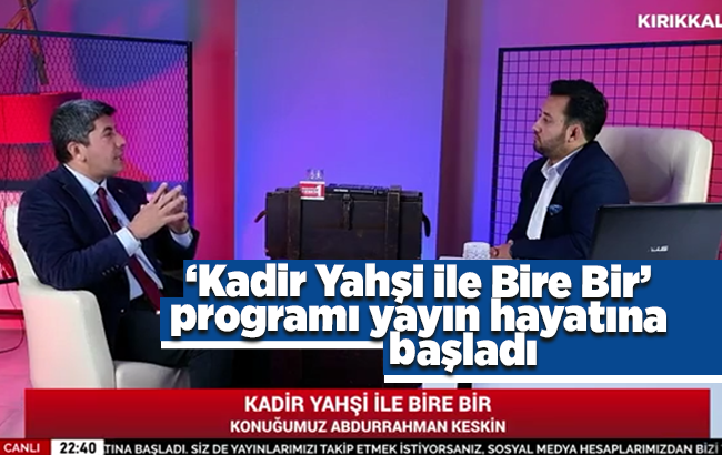 ‘Kadir Yahşi ile Bire Bir’ programı yayın hayatına başladı