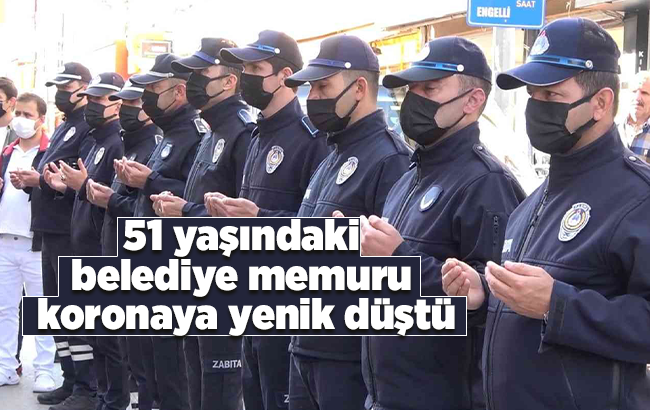 51 yaşındaki belediye memuru, korona virüse yenik düştü