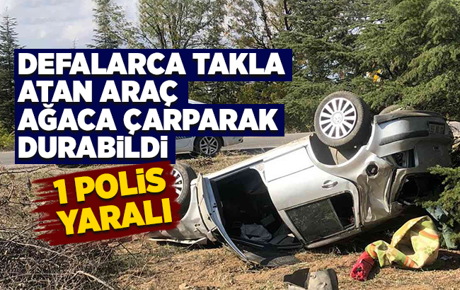 Defalarca takla attı, ağaca çarparak durabildi: 1 polis yaralandı