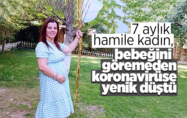 7 aylık hamile kadın, bebeğini göremeden virüse yenik düştü