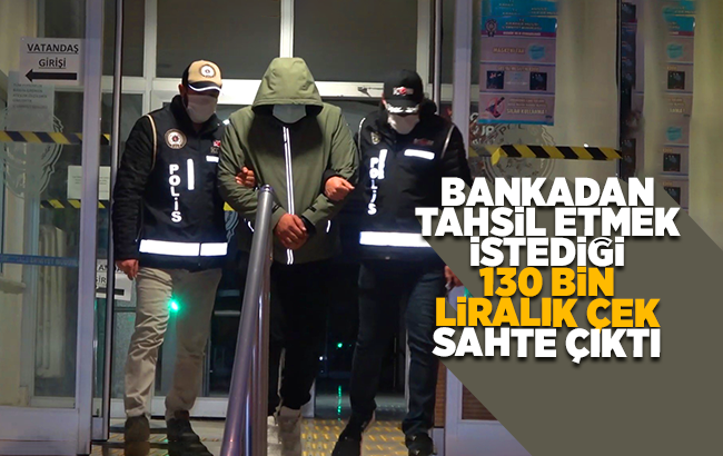 Bankadan tahsil etmek istediği 130 bin liralık çek sahte çıktı