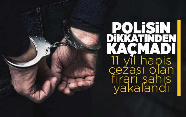 11 yıl hapis cezası olan firari şahıs yakalandı