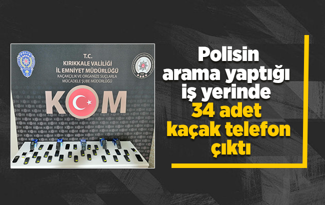 34 adet kaçak telefon ele geçirildi