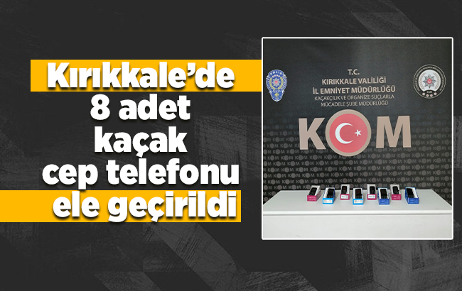 Kırıkkale’de 8 adet kaçak cep telefonu ele geçirildi