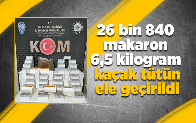 Kırıkkale'de 26 bin 840 makaron ve 6,5 kilogram kaçak tütün ele geçirildi