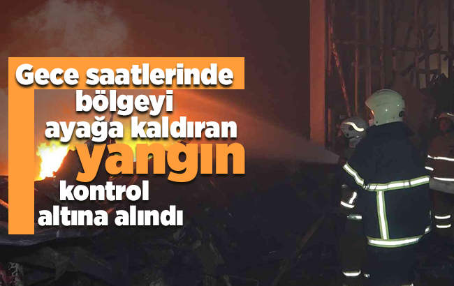 Gece saatlerinde bölgeyi ayağa kaldıran yangın kontrol altına alındı