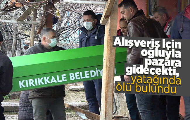 Alışveriş için oğluyla pazara gidecekti, yatağında ölü bulundu