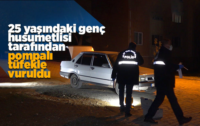 25 yaşındaki genç husumetlisi tarafından pompalı tüfekle vuruldu