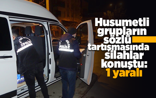 Husumetli grupların sözlü tartışmasında silahlar konuştu: 1 yaralı