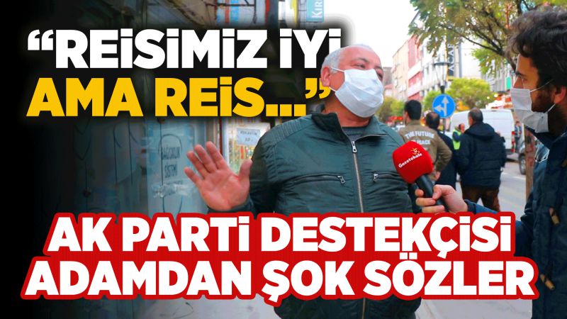 AK Parti destekçisi adamdan şok sözler;