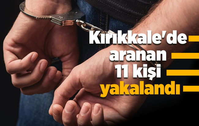 Kırıkkale’de aranan 11 kişi yakalandı