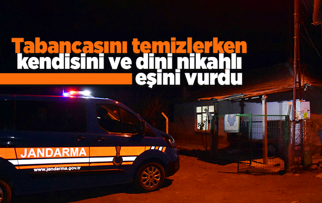 Tabancasını temizlerken kendisini ve dini nikahlı eşini vurdu