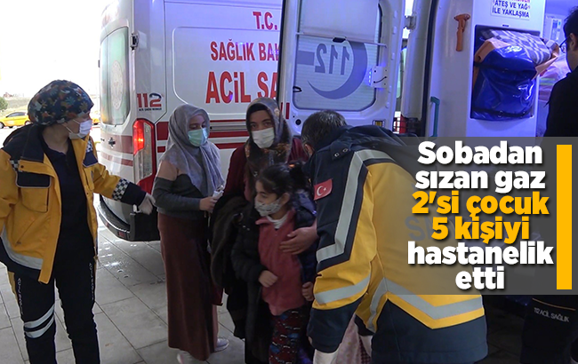 Sobadan sızan gaz 2'si çocuk 5 kişiyi hastanelik etti