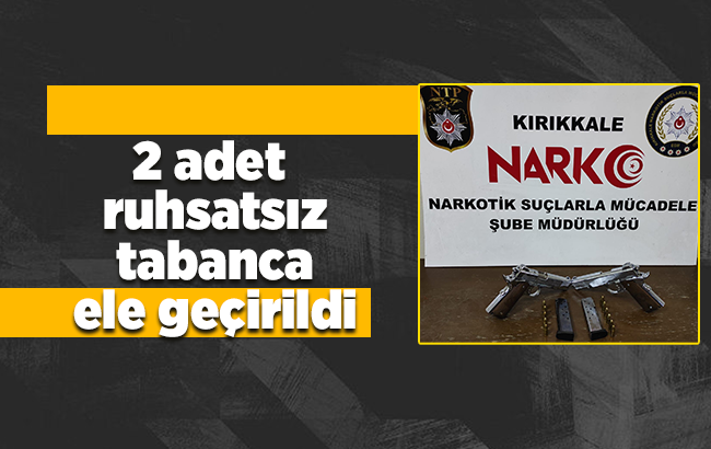 Kırıkkale'de 2 adet ruhsatsız tabanca ele geçirildi