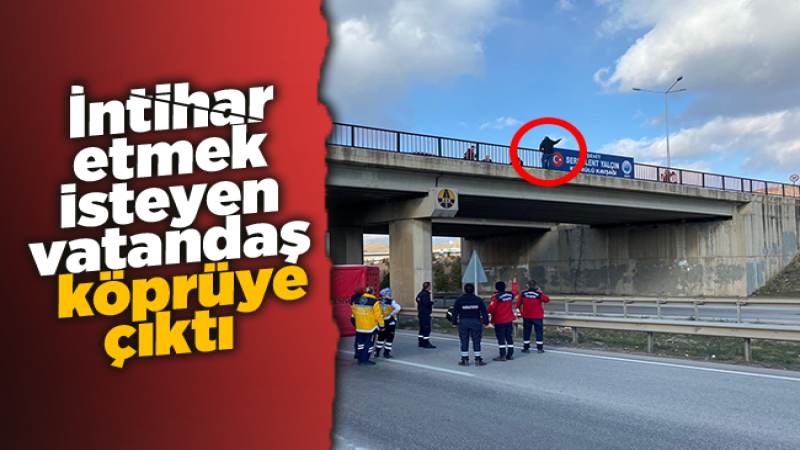İntihar etmek isteyen vatandaş köprüye çıktı
