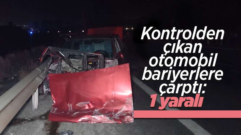 Kontrolden çıkan otomobil çelik bariyerlere çarptı: 1 yaralı