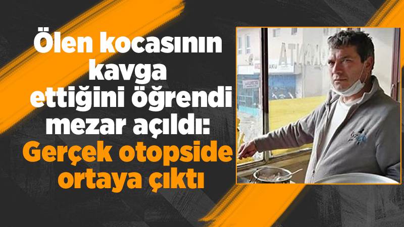 Ölen kocasının kavga ettiğini öğrendi, mezar açıldı: Gerçek otopside ortaya çıktı