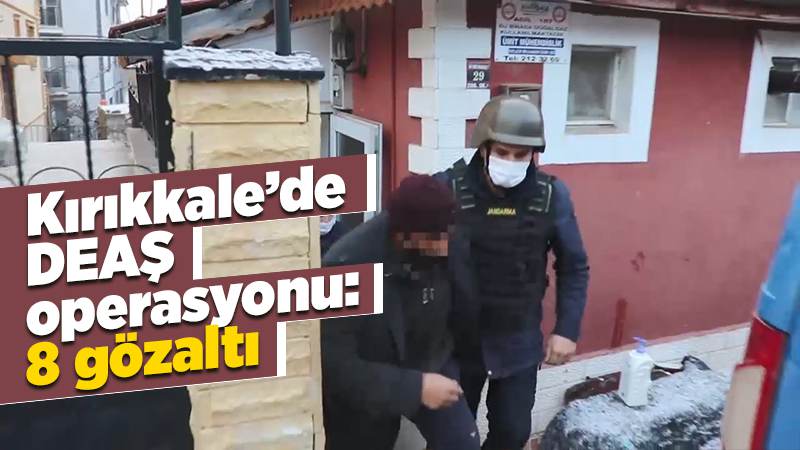 Kırıkkale’de DEAŞ operasyonu:  8 gözaltı