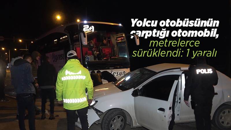 Yolcu otobüsünün çarptığı otomobil, metrelerce sürüklendi: 1 yaralı