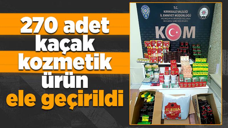 270 adet kaçak kozmetik ürün ele geçirildi