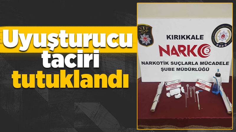 Kırıkkale’de uyuşturucu taciri tutuklandı