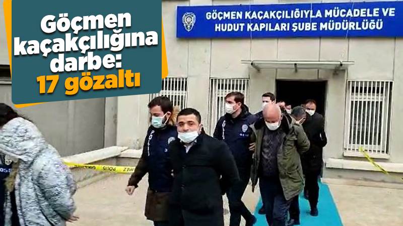 Göçmen kaçakçılığına darbe: 17 gözaltı