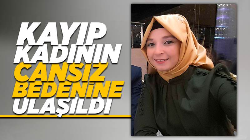 Kayıp kadının cansız bedenine ulaşıldı