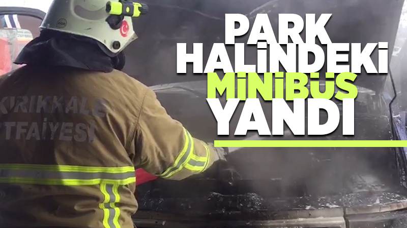 Park halindeki yolcu minibüsü yandı