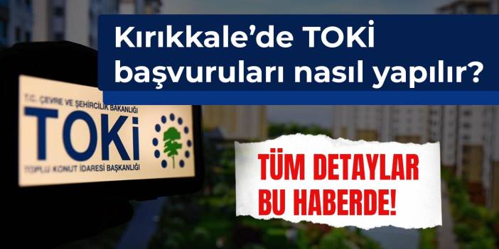 Kırıkkale’de TOKİ başvuruları nasıl yapılır?