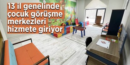 13 ilde çocuk görüşme merkezleri hizmete giriyor