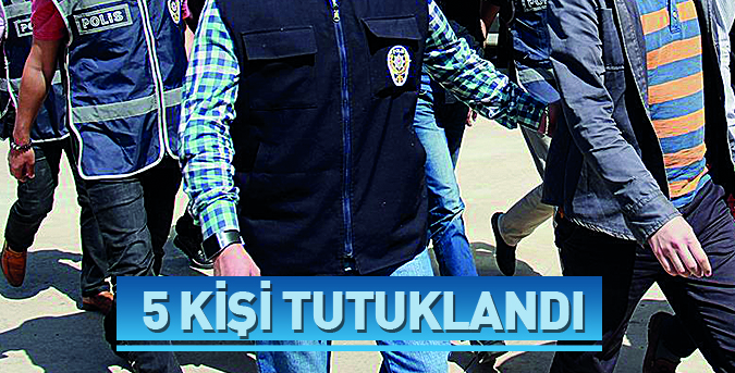 5-KİSİ-TUTUKLANDI.jpg