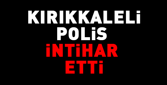 kirikkaleli-polis-intihar-etti.jpg